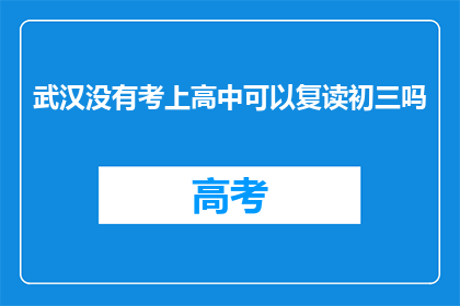 武汉没有考上高中可以复读初三吗(武汉的学子们，你们是否有机会在未被高中录取后选择复读初三？)