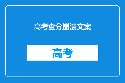 高考查分崩溃文案(高考分数出炉，考生们如何应对？)
