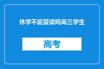 休学不能复读吗高三学生(高三学生能否休学后复读？)