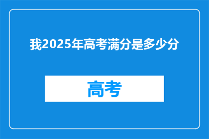我2025年高考满分是多少分(2025年高考满分是多少分？)