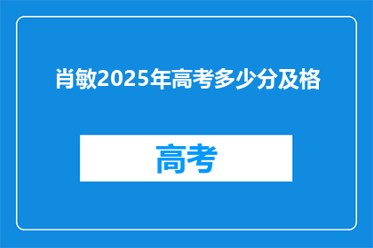 肖敏2025年高考多少分及格(肖敏2025年高考分数需多少才能及格？)