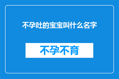 不孕吐的宝宝叫什么名字(不孕吐的宝宝叫什么名字？  一个充满期待与好奇的疑问)