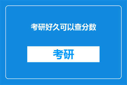 考研好久可以查分数(考研成绩何时揭晓？)