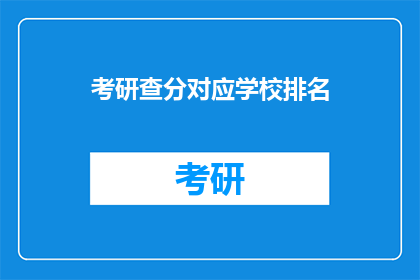考研查分对应学校排名(考研成绩出炉，你心仪的学校排名如何？)