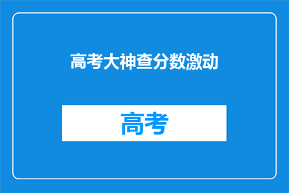 高考大神查分数激动(高考分数揭晓，大神们激动不已)