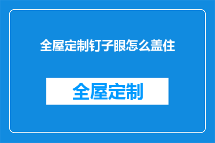 全屋定制钉子眼怎么盖住(如何有效遮盖全屋定制家具的钉子眼？)