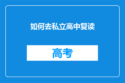 如何去私立高中复读(如何成功进入私立高中复读班？)