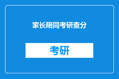 家长陪同考研查分(家长陪同考研查分，您会陪同吗？)
