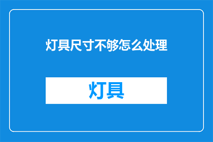 灯具尺寸不够怎么处理(灯具尺寸不足，应如何调整？)