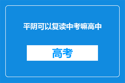 平阴可以复读中考嘛高中(平阴地区中考复读政策是否允许？)