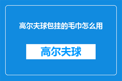 高尔夫球包挂的毛巾怎么用(如何正确使用高尔夫球包挂的毛巾？)