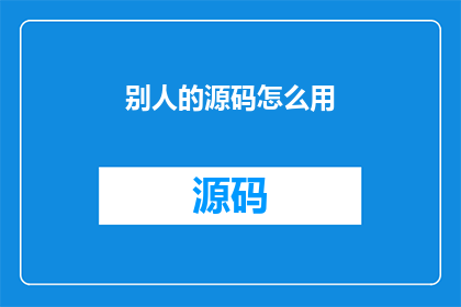 别人的源码怎么用(如何正确使用他人的源码？)