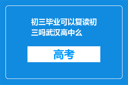初三毕业可以复读初三吗武汉高中么(初三毕业生是否有机会复读初三？武汉高中有相关课程吗？)