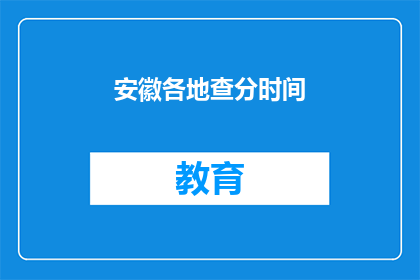 安徽各地查分时间(安徽各地高考分数查询时间是什么时候？)