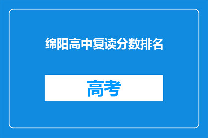 绵阳高中复读分数排名(绵阳高中复读生分数排名情况如何？)