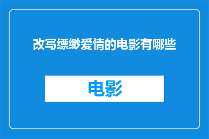 改写缥缈爱情的电影有哪些(哪些电影描绘了缥缈的爱情？)