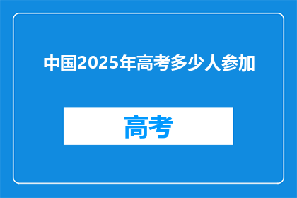 中国2025年高考多少人参加(2025年中国高考将吸引多少考生？)
