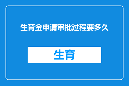 生育金申请审批过程要多久(生育金申请审批过程需要多久？)