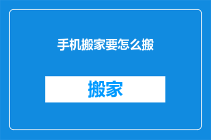 手机搬家要怎么搬(如何高效地将手机从一地迁移到另一处？)