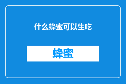 什么蜂蜜可以生吃(什么蜂蜜可以生吃？)