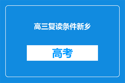 高三复读条件新乡(高三复读条件新乡：您满足这些条件吗？)