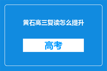 黄石高三复读怎么提升(如何有效提升黄石高三复读生的学习效率？)