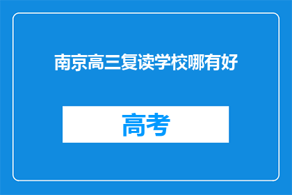 南京高三复读学校哪有好(南京高三复读学校哪里好？)