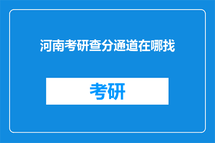 河南考研查分通道在哪找(如何找到河南考研成绩查询通道？)