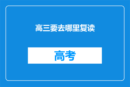 高三要去哪里复读(高三生应选择何处复读？)