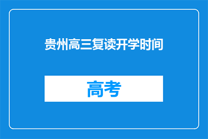 贵州高三复读开学时间(贵州高三复读开学时间是什么时候？)