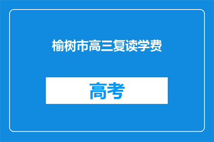 榆树市高三复读学费(榆树市高三复读班的学费是多少？)