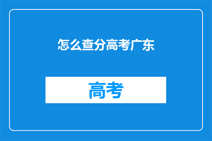 怎么查分高考广东(如何查询高考广东成绩？)