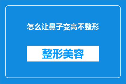 怎么让鼻子变高不整形(如何自然地提升鼻子高度而不进行整形手术？)