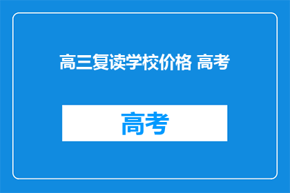 高三复读学校价格 高考(高三复读学校价格是多少？高考备考费用一览)