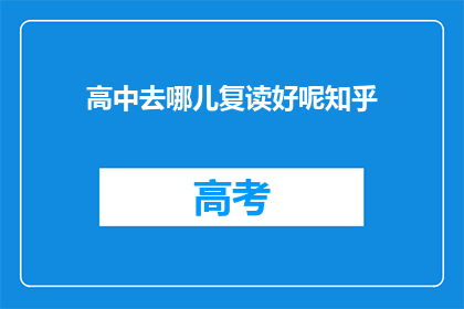高中去哪儿复读好呢知乎(高中复读选择何处？知乎上有哪些建议？)