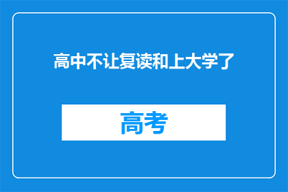 高中不让复读和上大学了(高中是否允许复读和上大学？)