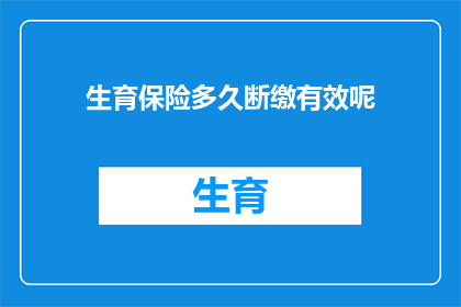 生育保险多久断缴有效呢(生育保险断缴多久后失效？)