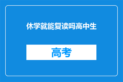 休学就能复读吗高中生(高中生休学后能否复读？)
