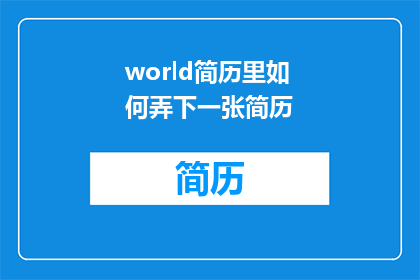 world简历里如何弄下一张简历(如何制作下一张引人注目的简历？)