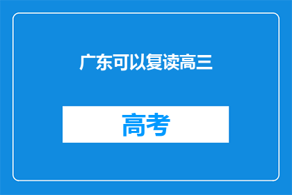 广东可以复读高三(广东学生能否复读高三？)