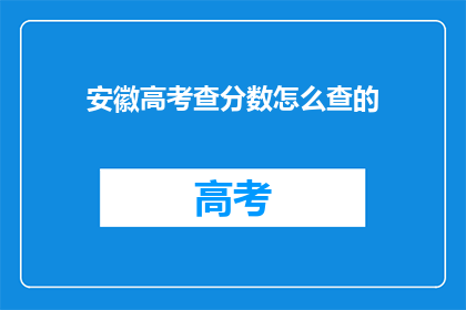 安徽高考查分数怎么查的(如何查询安徽高考分数？)