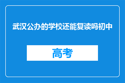 武汉公办的学校还能复读吗初中(武汉公办学校初中复读政策是否开放？)