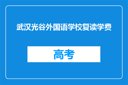 武汉光谷外国语学校复读学费(武汉光谷外国语学校复读学费是多少？)