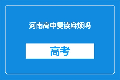 河南高中复读麻烦吗(河南高中复读是否麻烦？)