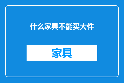 什么家具不能买大件(哪些家具不宜选购大件？)