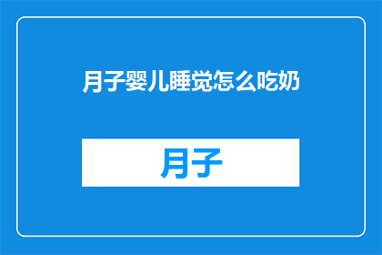 月子婴儿睡觉怎么吃奶(如何确保月子婴儿在睡觉时正确喂奶？)