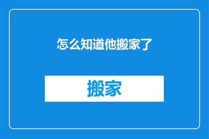 怎么知道他搬家了(如何确认他已搬家？)