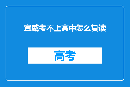 宣威考不上高中怎么复读(宣威区考生若未能考入高中，是否有机会复读？)