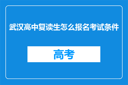 武汉高中复读生怎么报名考试条件(武汉高中复读生如何报名考试？)