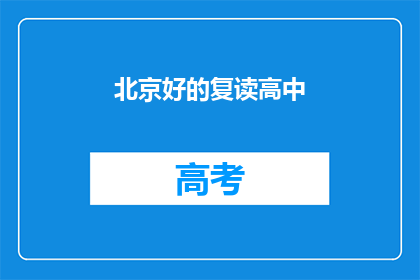 北京好的复读高中(北京有哪些优质的复读高中？)
